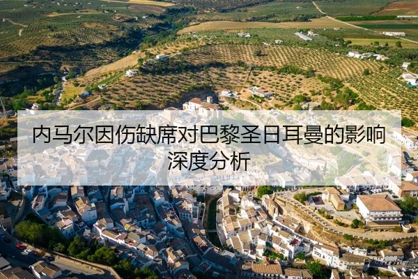 内马尔因伤缺席对巴黎圣日耳曼的影响深度分析